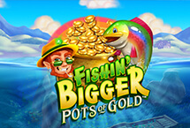 Fishin' Bigger Pots Of Gold